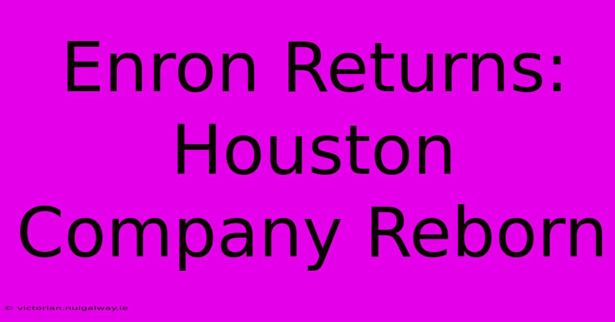 Enron Returns: Houston Company Reborn