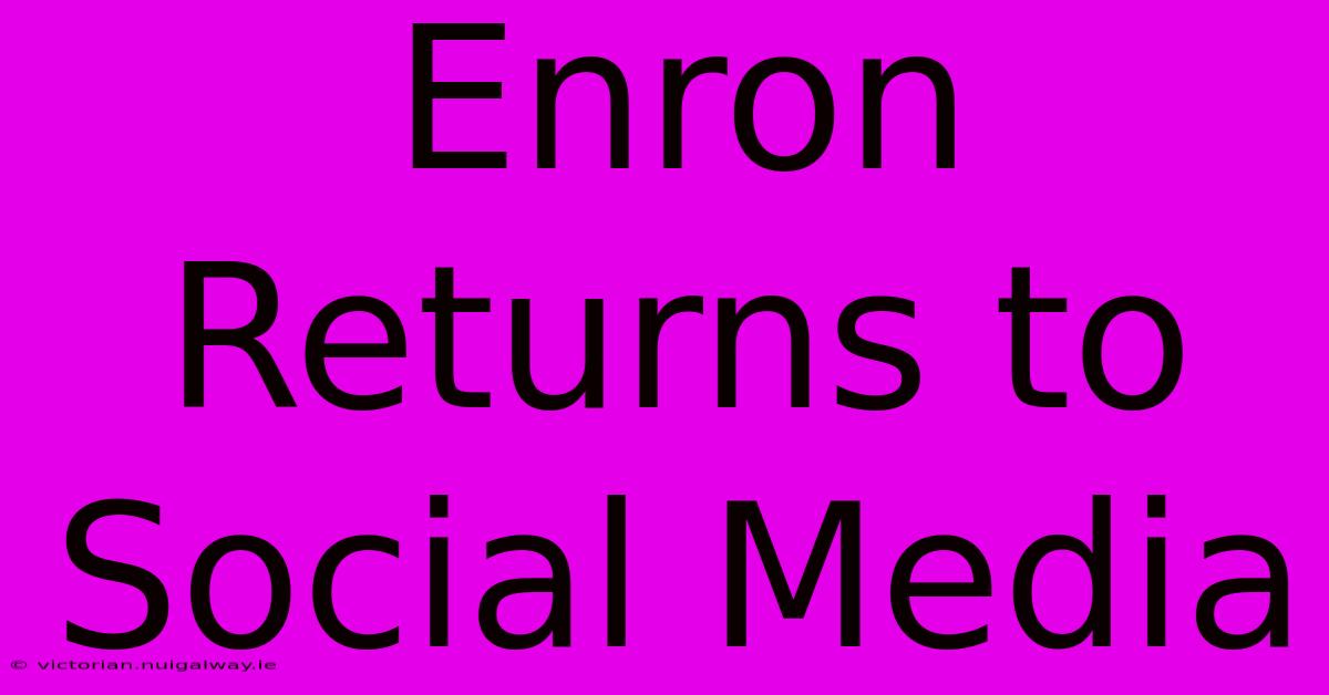 Enron Returns To Social Media