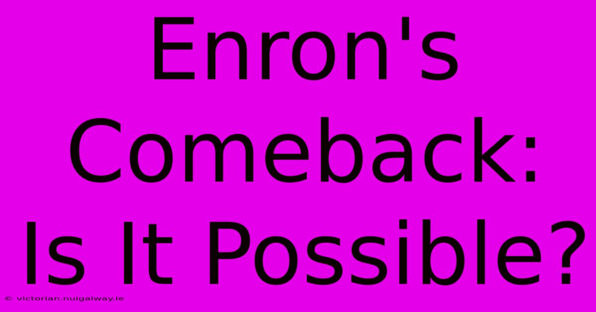 Enron's Comeback: Is It Possible?