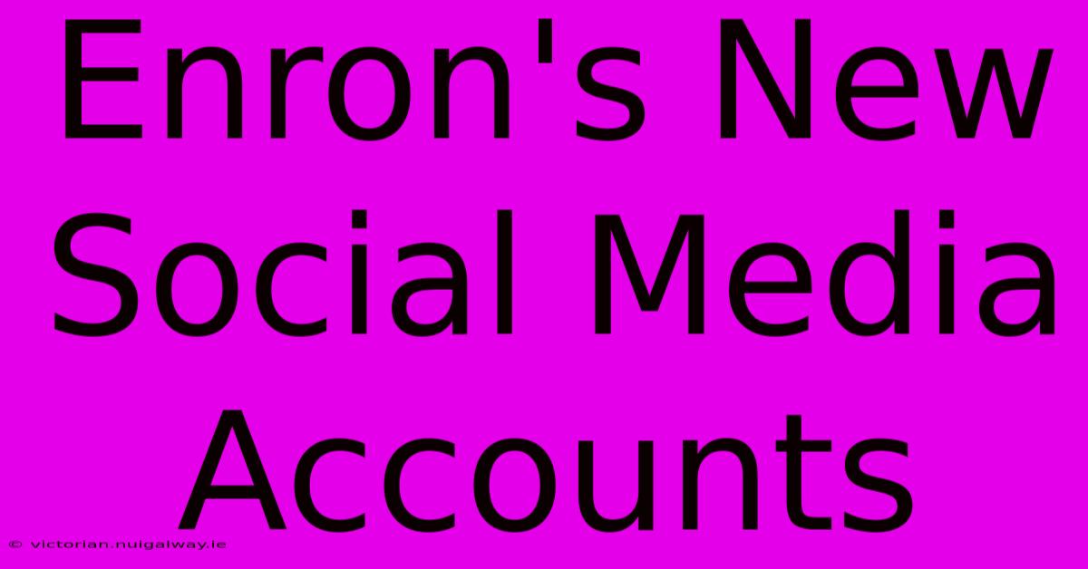 Enron's New Social Media Accounts