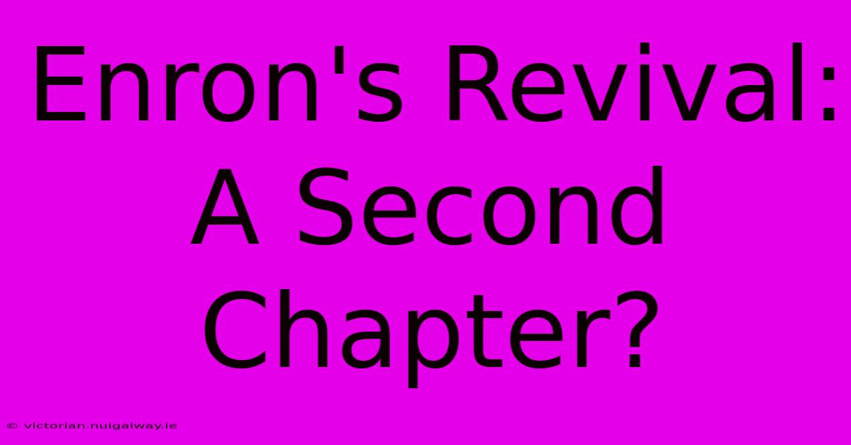 Enron's Revival: A Second Chapter?