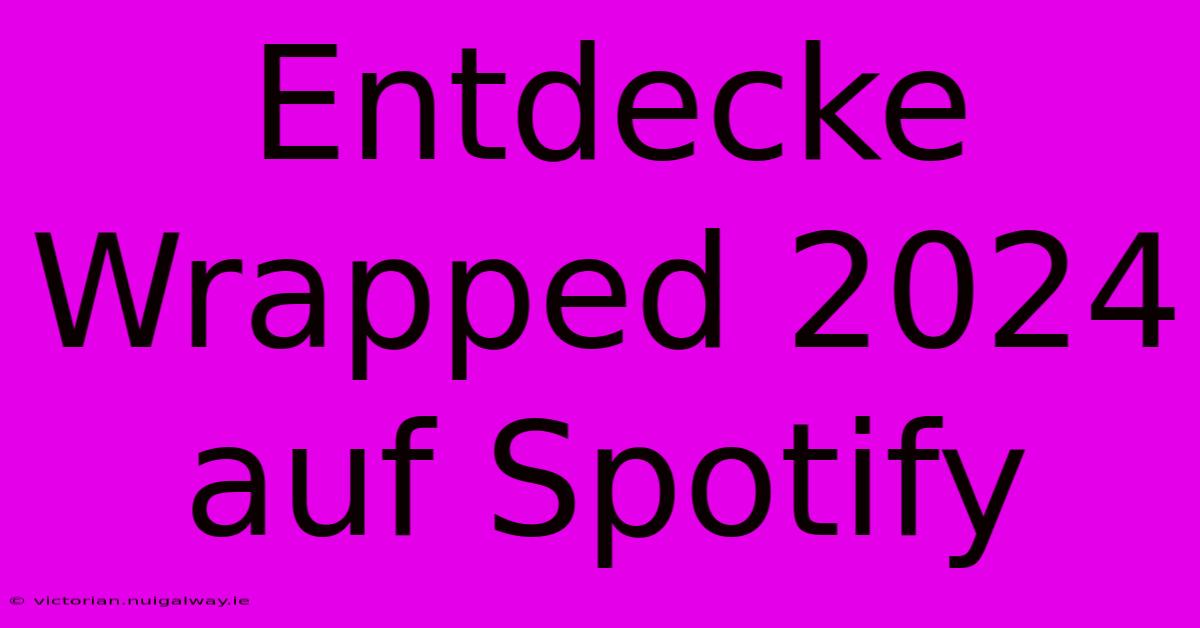 Entdecke Wrapped 2024 Auf Spotify