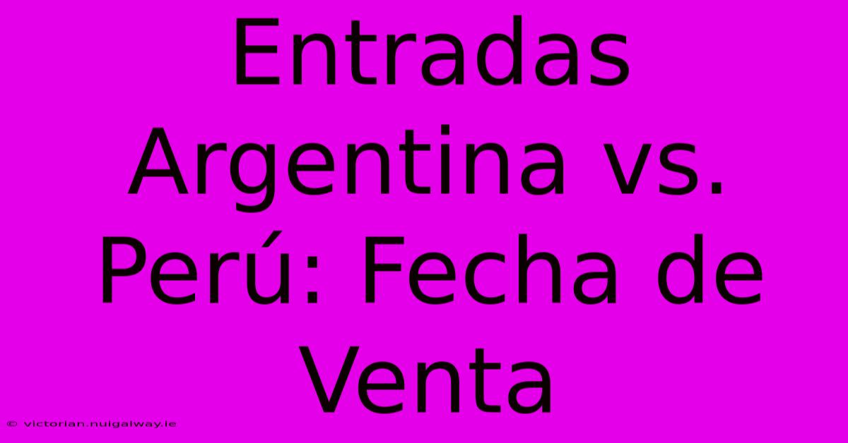 Entradas Argentina Vs. Perú: Fecha De Venta