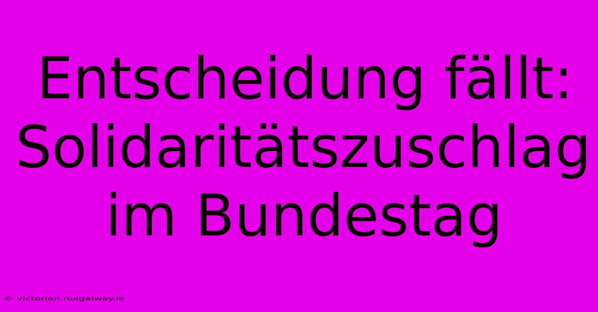 Entscheidung Fällt: Solidaritätszuschlag Im Bundestag