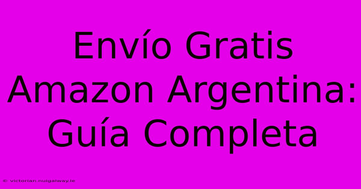 Envío Gratis Amazon Argentina: Guía Completa