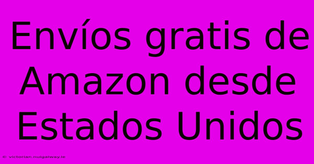 Envíos Gratis De Amazon Desde Estados Unidos