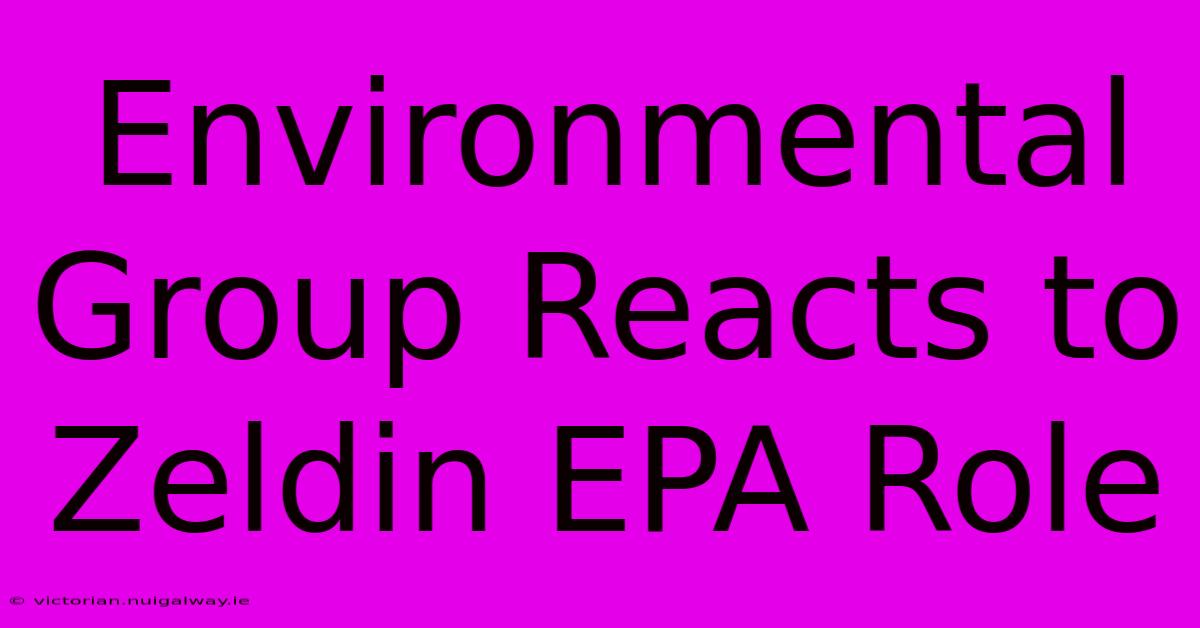 Environmental Group Reacts To Zeldin EPA Role