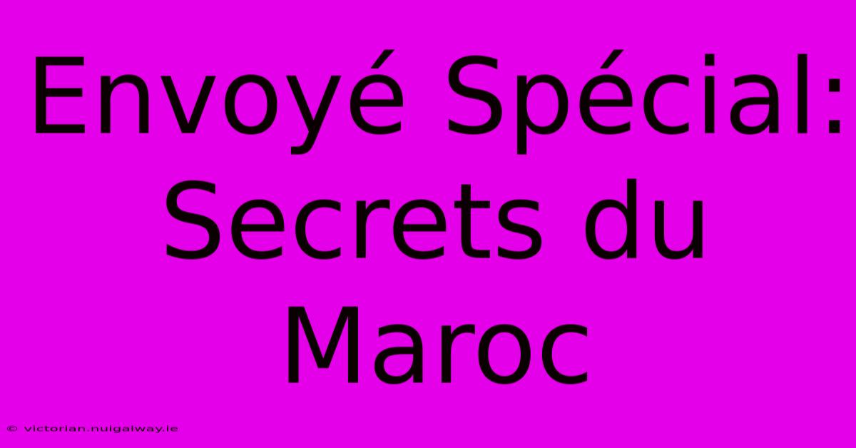 Envoyé Spécial:  Secrets Du Maroc