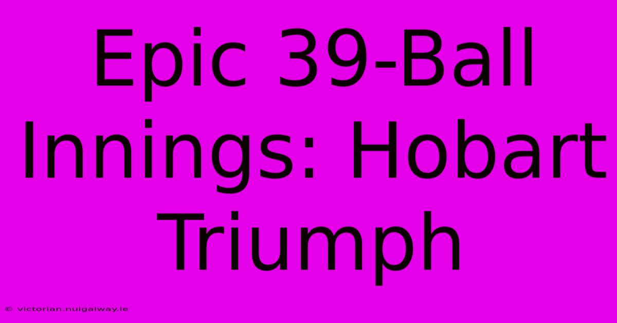 Epic 39-Ball Innings: Hobart Triumph