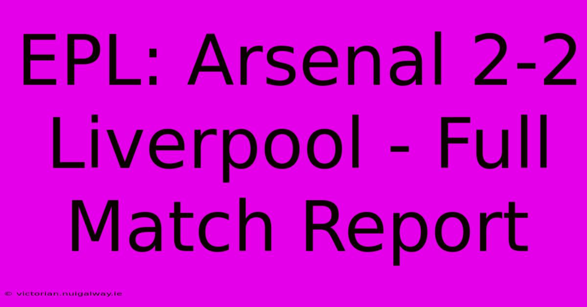 EPL: Arsenal 2-2 Liverpool - Full Match Report 