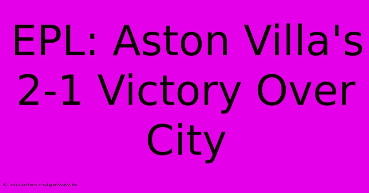 EPL: Aston Villa's 2-1 Victory Over City