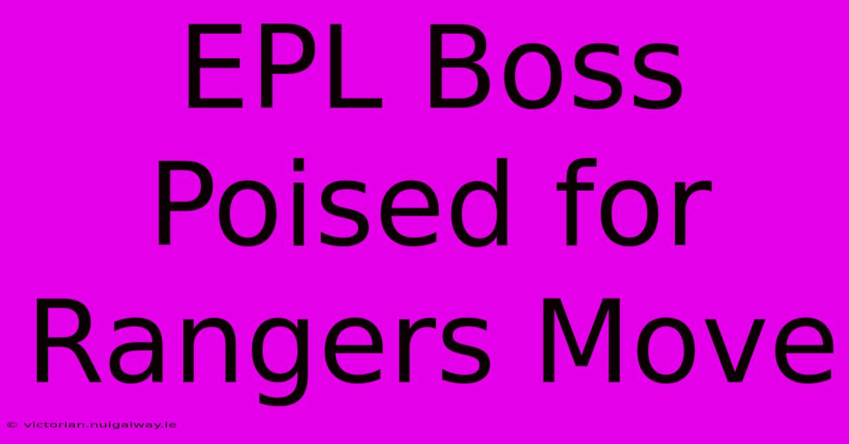 EPL Boss Poised For Rangers Move