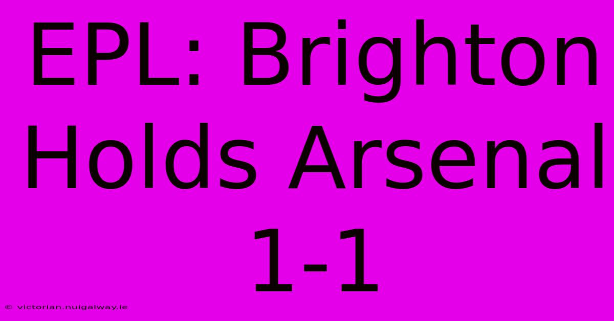 EPL: Brighton Holds Arsenal 1-1