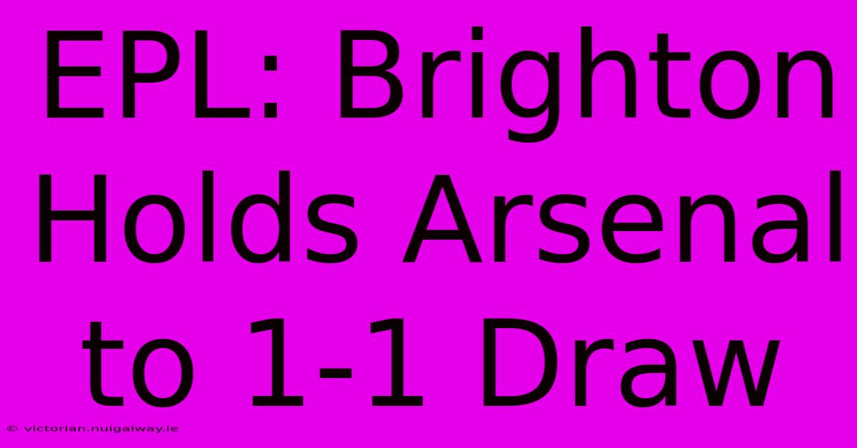 EPL: Brighton Holds Arsenal To 1-1 Draw