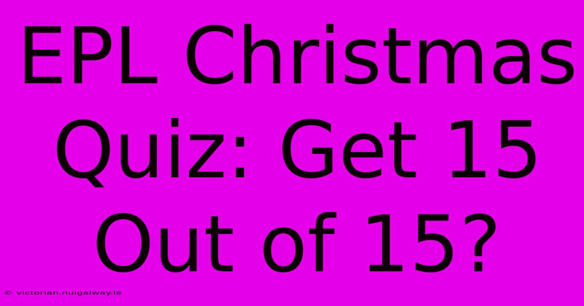 EPL Christmas Quiz: Get 15 Out Of 15?