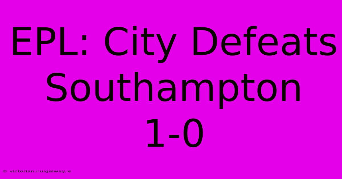 EPL: City Defeats Southampton 1-0