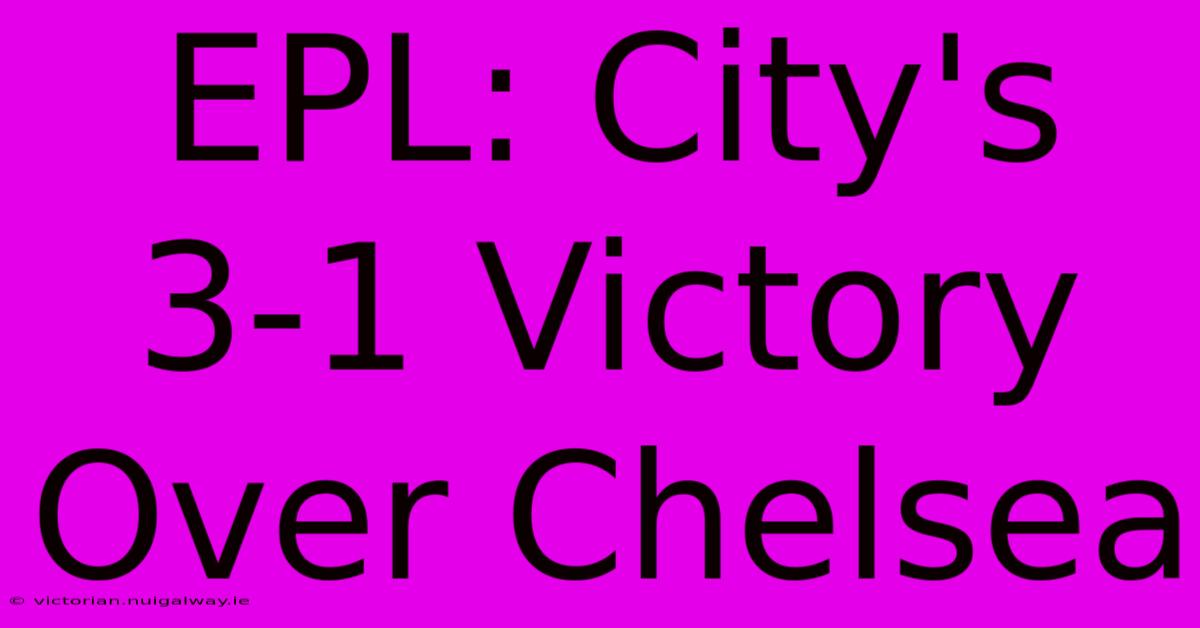 EPL: City's 3-1 Victory Over Chelsea