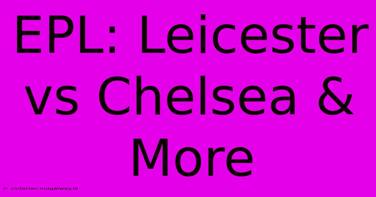 EPL: Leicester Vs Chelsea & More