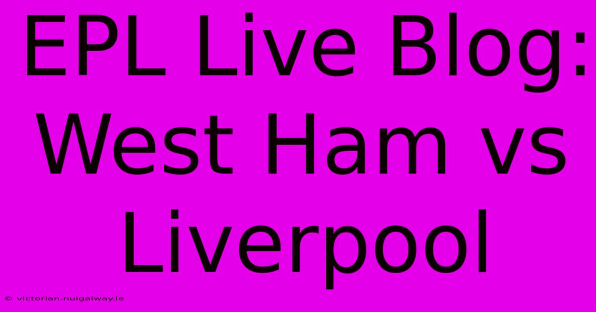 EPL Live Blog: West Ham Vs Liverpool