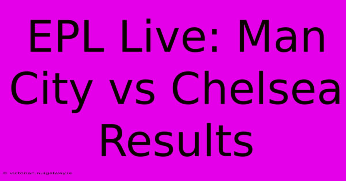 EPL Live: Man City Vs Chelsea Results