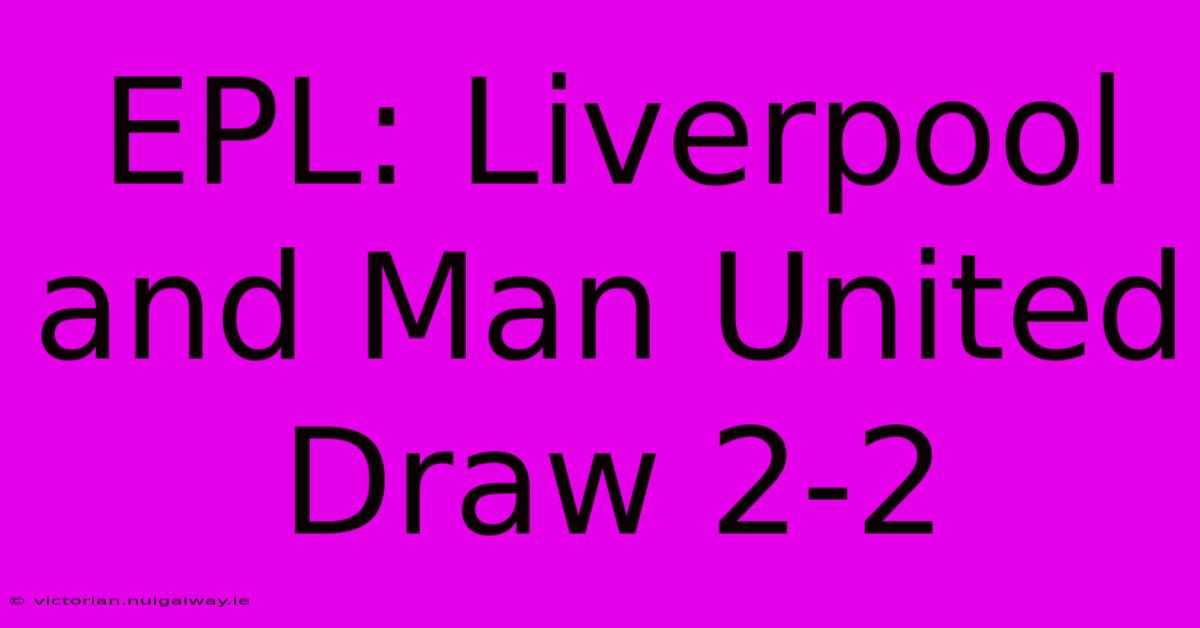 EPL: Liverpool And Man United Draw 2-2