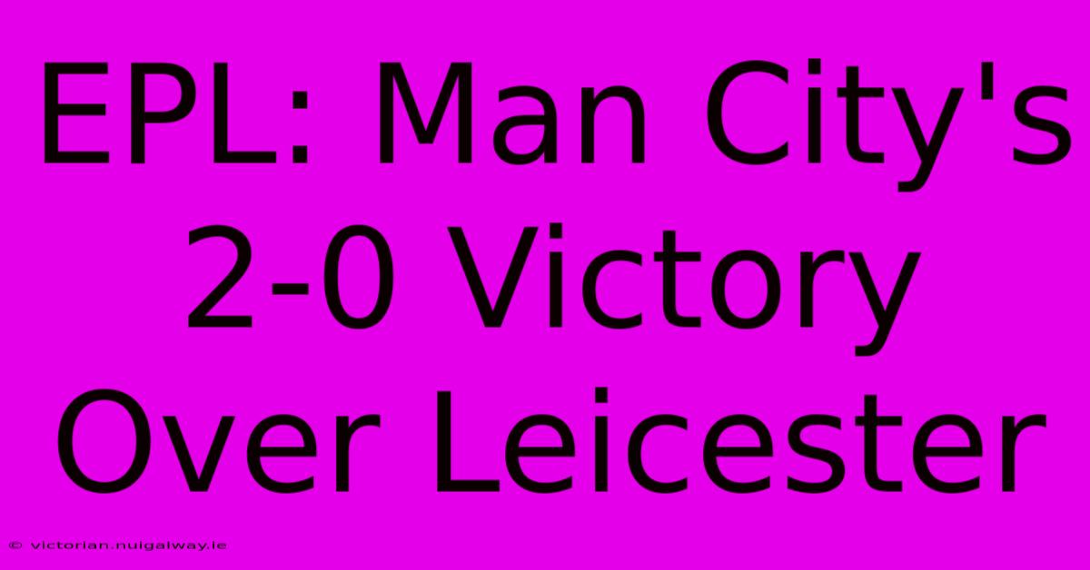 EPL: Man City's 2-0 Victory Over Leicester