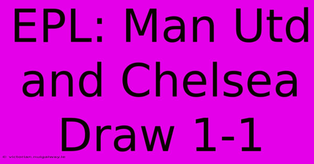 EPL: Man Utd And Chelsea Draw 1-1