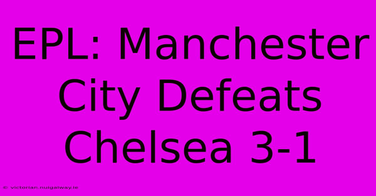 EPL: Manchester City Defeats Chelsea 3-1