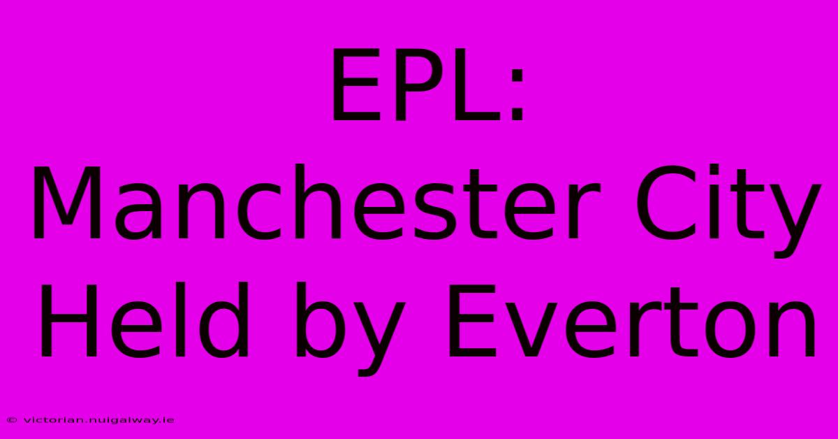 EPL: Manchester City Held By Everton