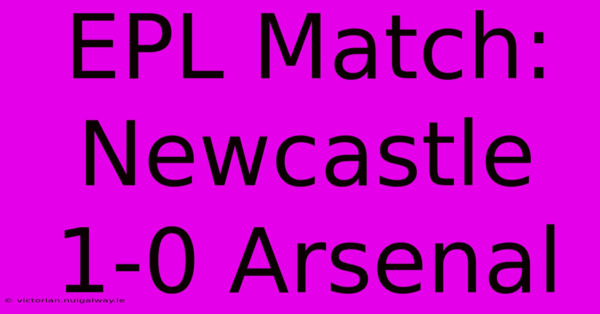 EPL Match: Newcastle 1-0 Arsenal