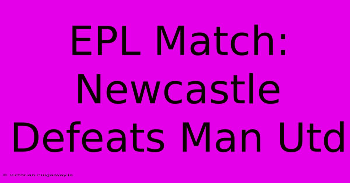 EPL Match: Newcastle Defeats Man Utd