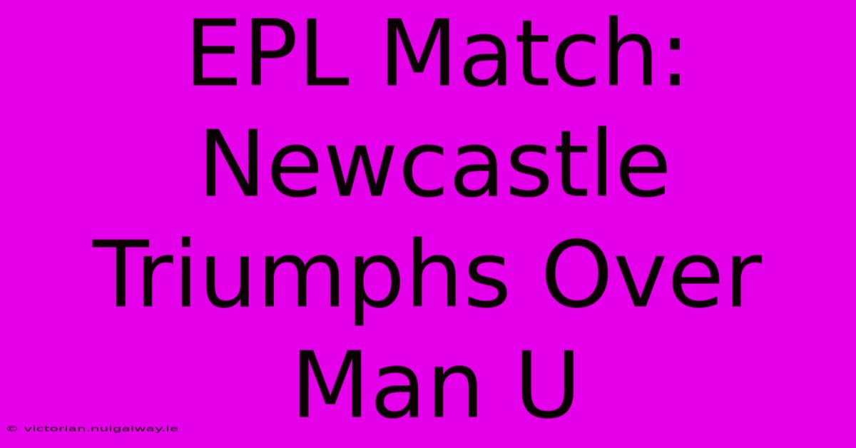 EPL Match: Newcastle Triumphs Over Man U