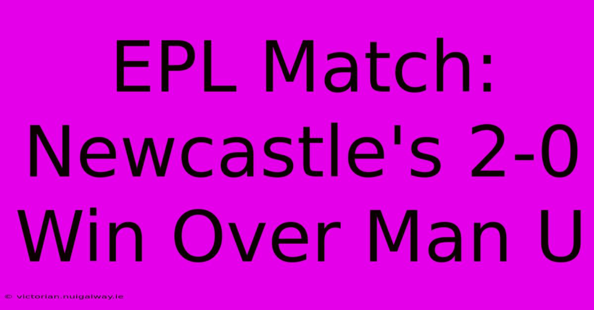 EPL Match: Newcastle's 2-0 Win Over Man U