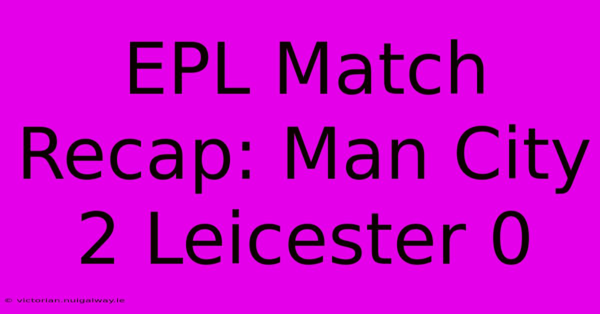 EPL Match Recap: Man City 2 Leicester 0