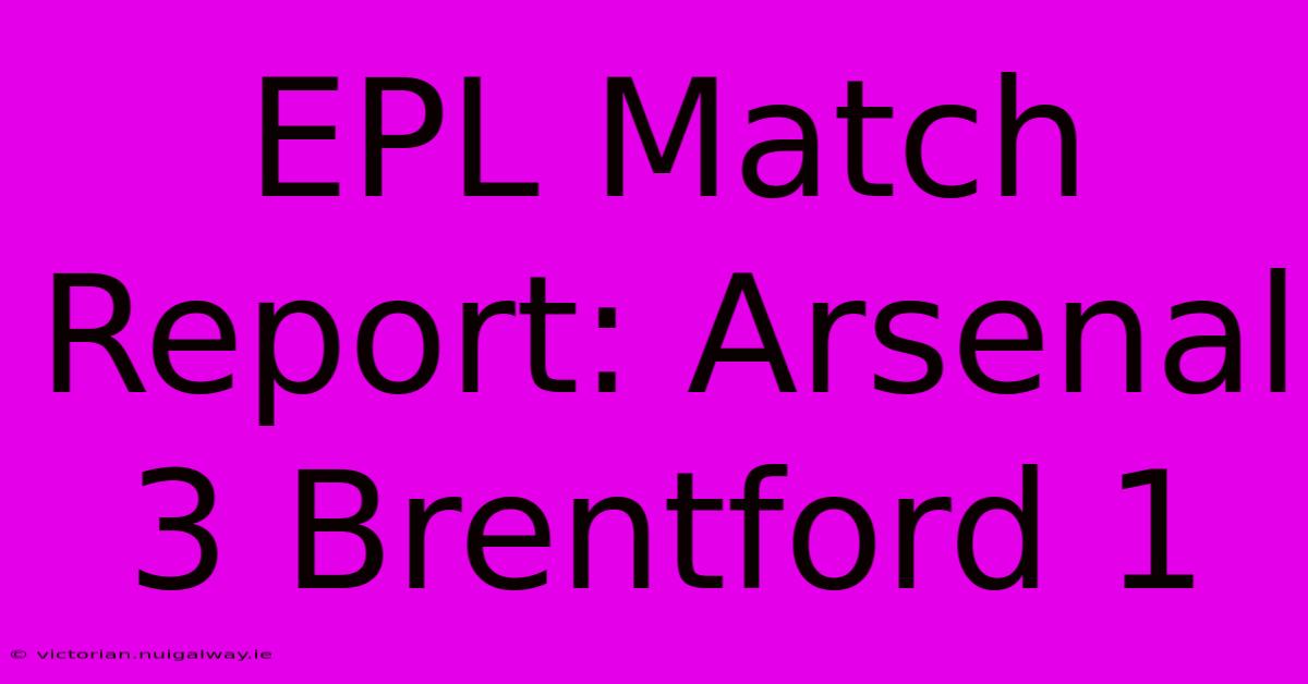 EPL Match Report: Arsenal 3 Brentford 1