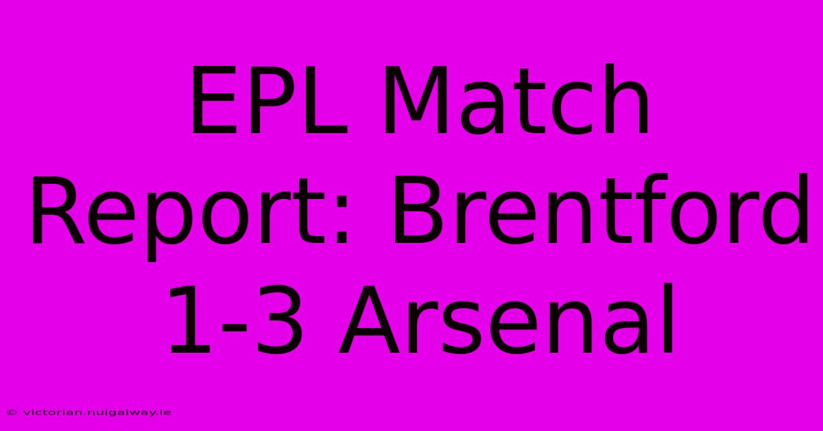 EPL Match Report: Brentford 1-3 Arsenal