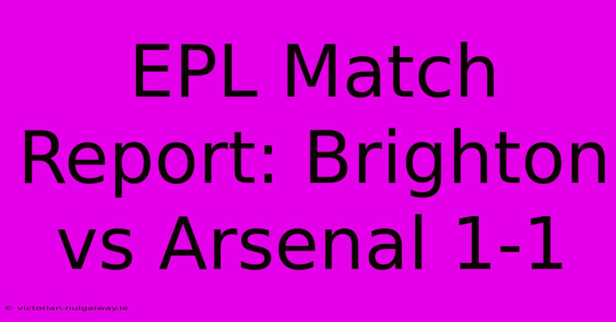 EPL Match Report: Brighton Vs Arsenal 1-1