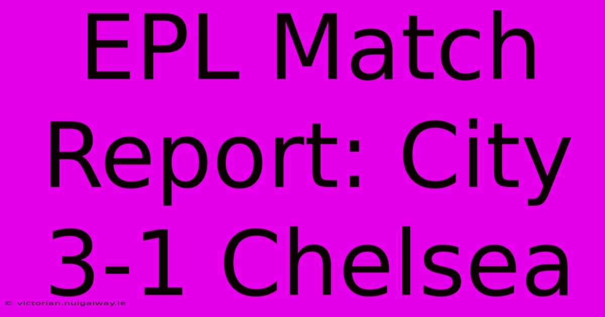 EPL Match Report: City 3-1 Chelsea