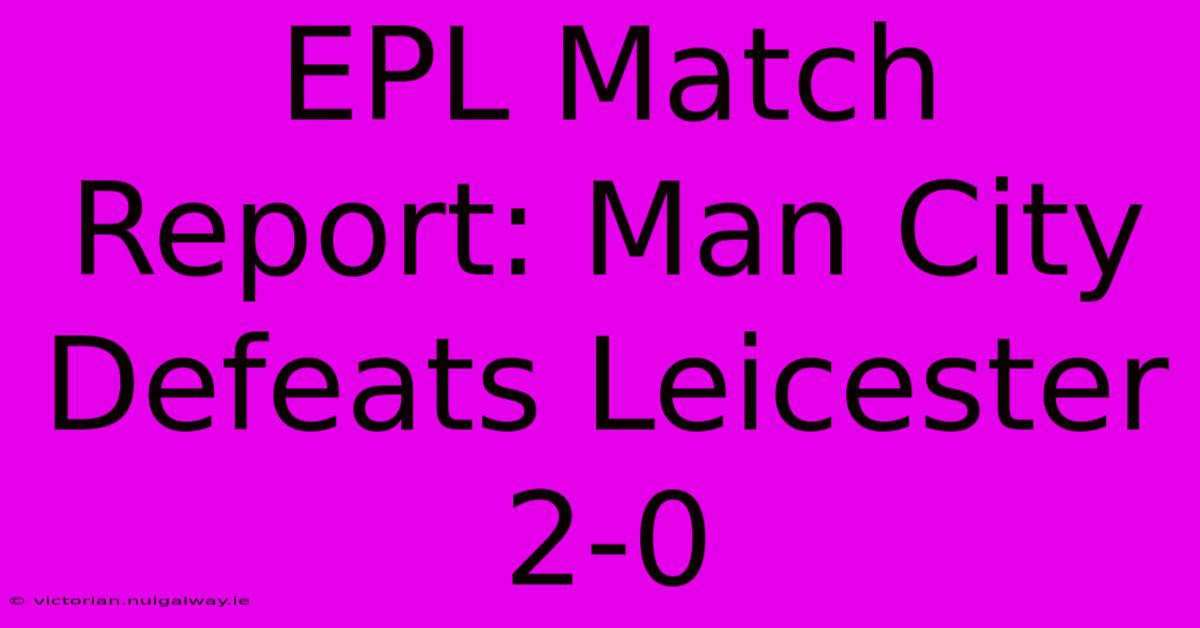 EPL Match Report: Man City Defeats Leicester 2-0