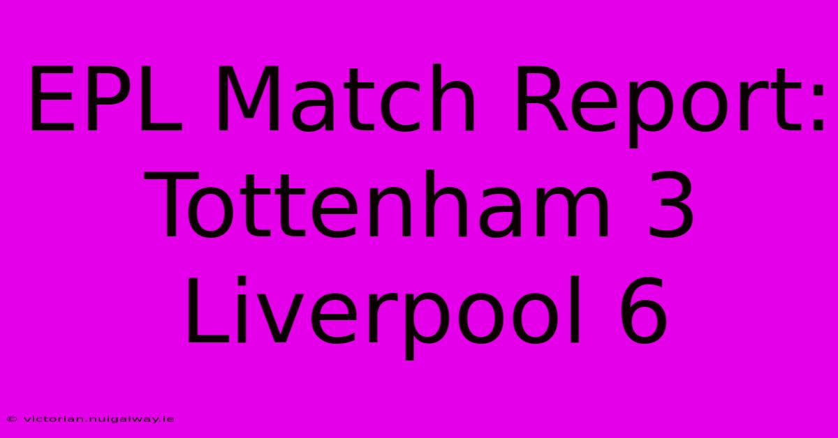 EPL Match Report: Tottenham 3 Liverpool 6