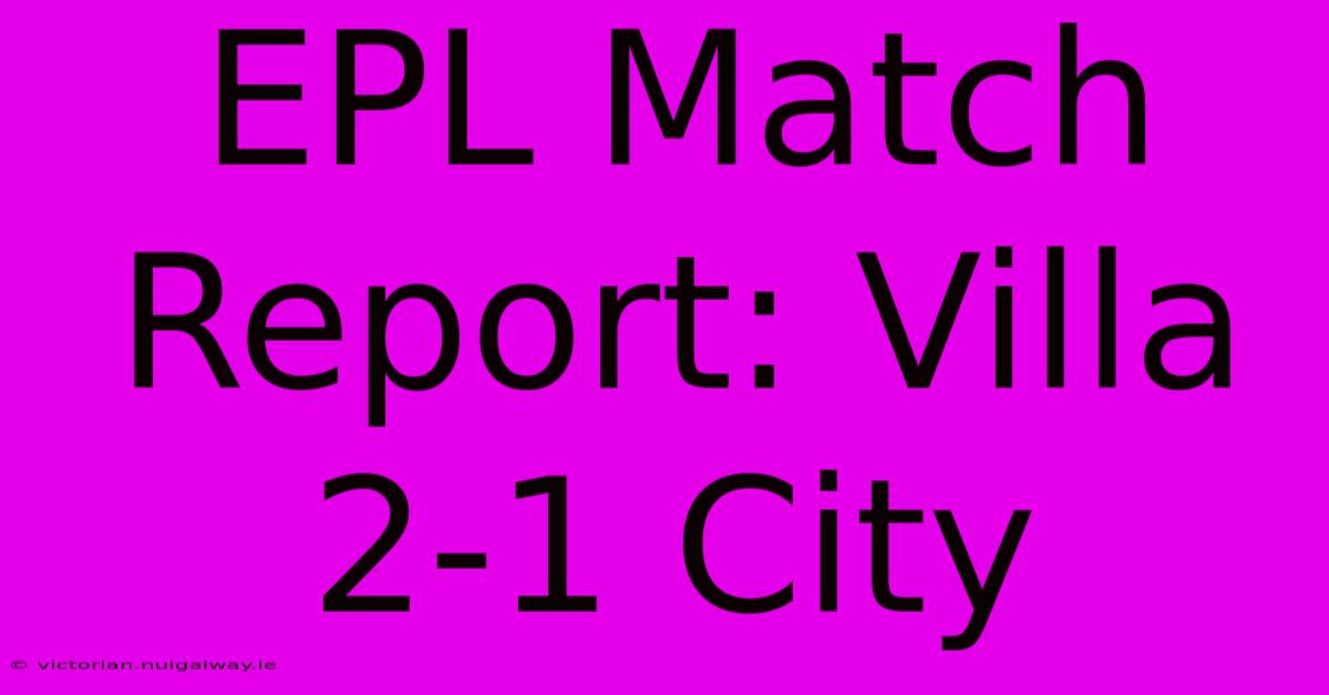 EPL Match Report: Villa 2-1 City