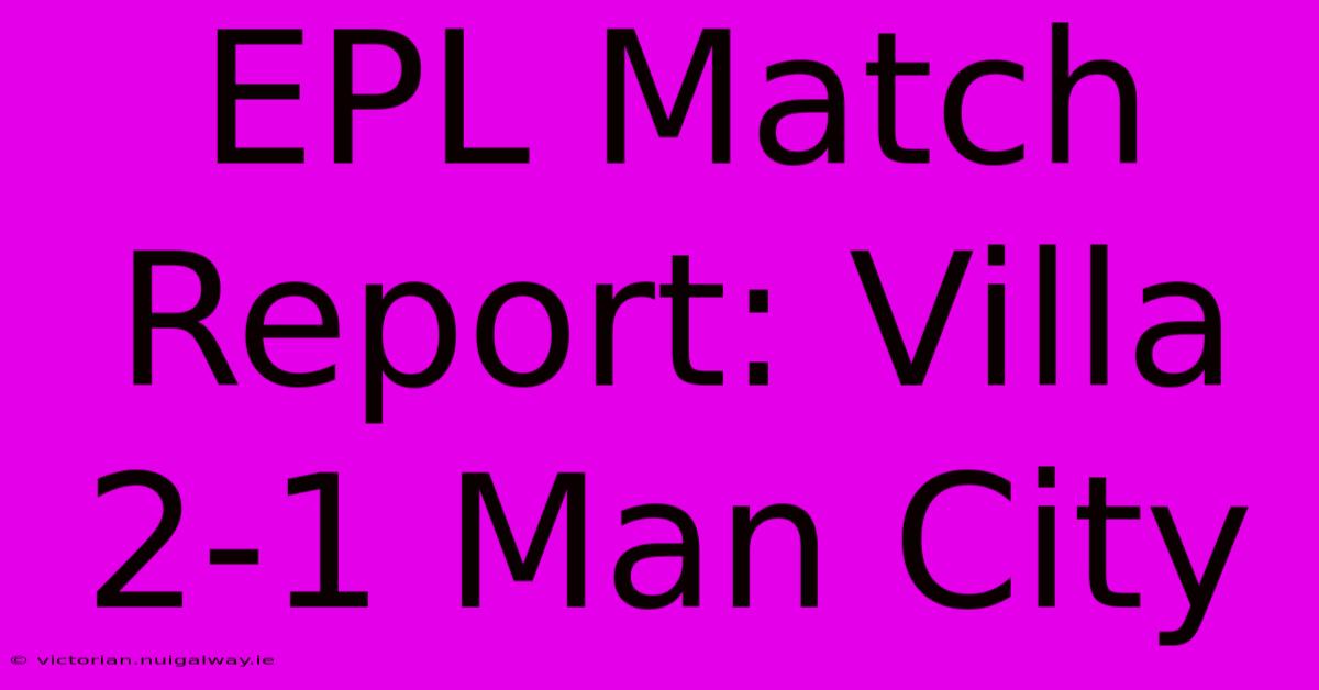 EPL Match Report: Villa 2-1 Man City