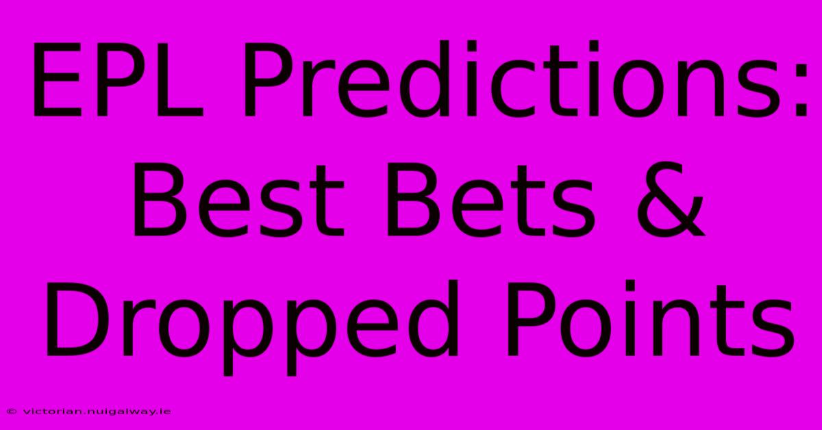 EPL Predictions: Best Bets & Dropped Points