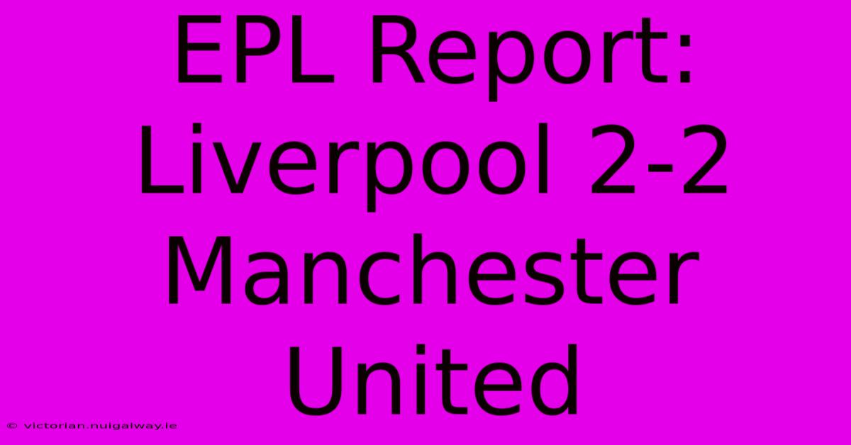 EPL Report: Liverpool 2-2 Manchester United