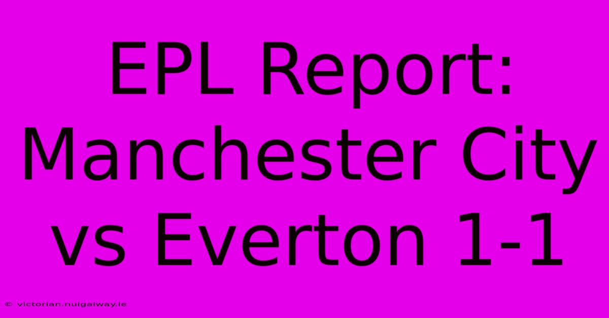 EPL Report: Manchester City Vs Everton 1-1