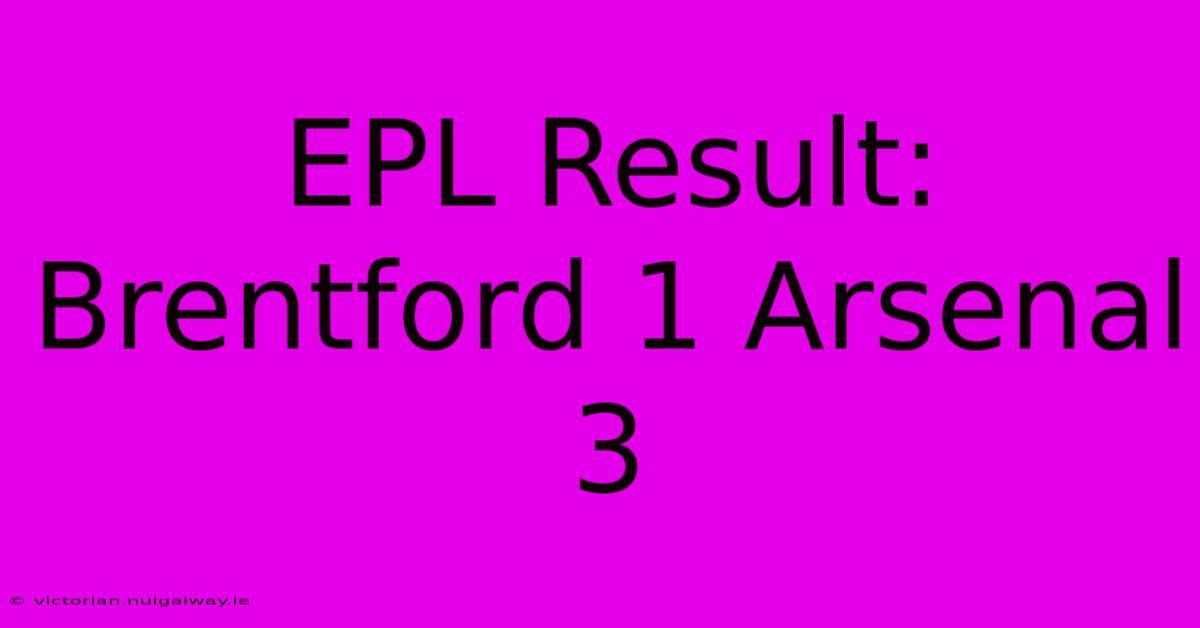 EPL Result: Brentford 1 Arsenal 3