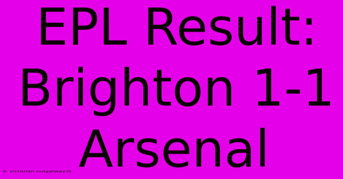 EPL Result: Brighton 1-1 Arsenal