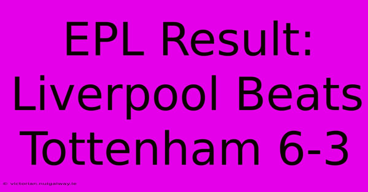 EPL Result: Liverpool Beats Tottenham 6-3