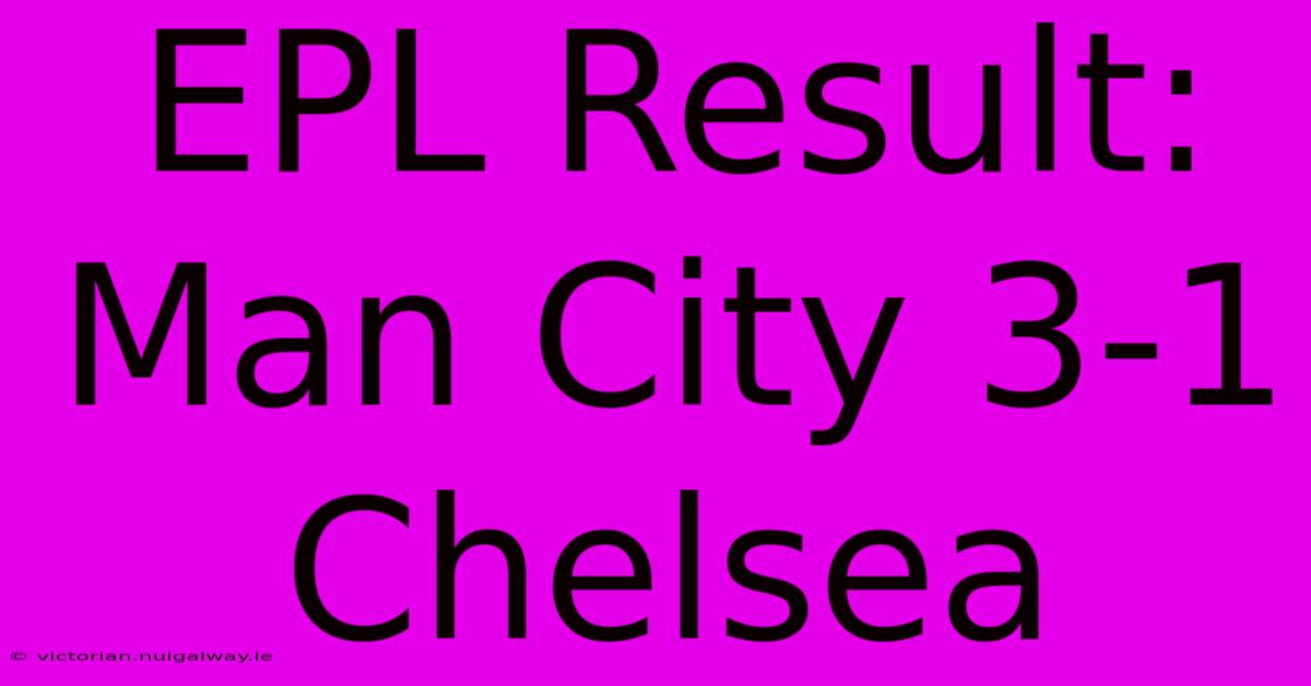 EPL Result: Man City 3-1 Chelsea