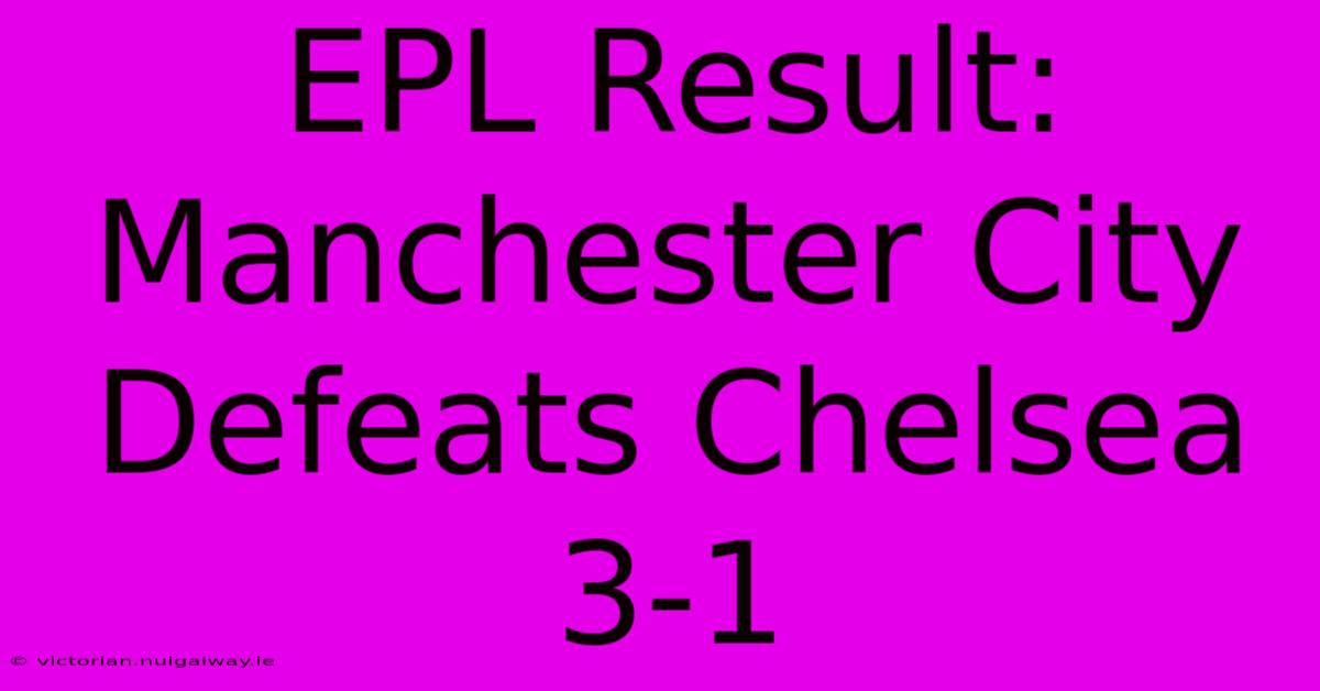 EPL Result: Manchester City Defeats Chelsea 3-1